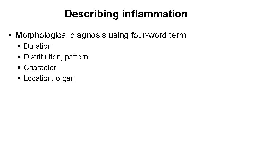 Describing inflammation • Morphological diagnosis using four-word term § § Duration Distribution, pattern Character