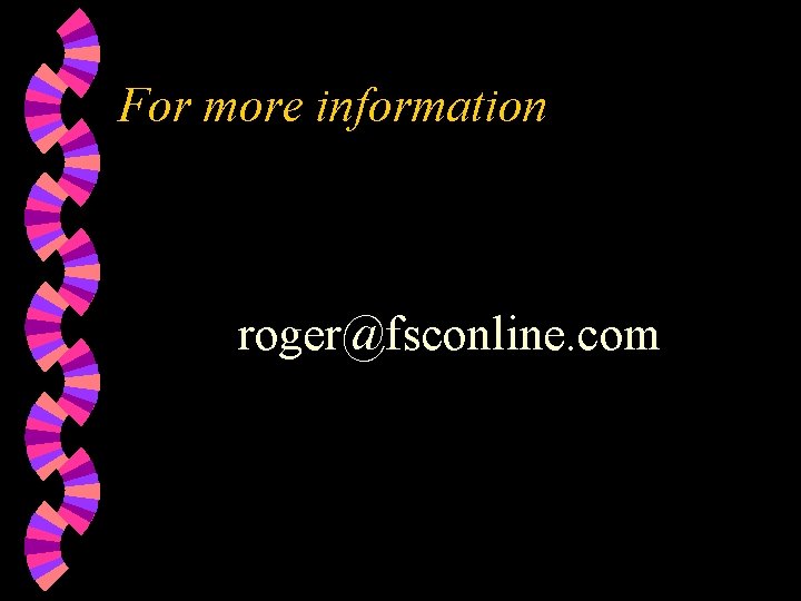 For more information roger@fsconline. com 