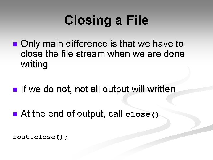 Closing a File n Only main difference is that we have to close the