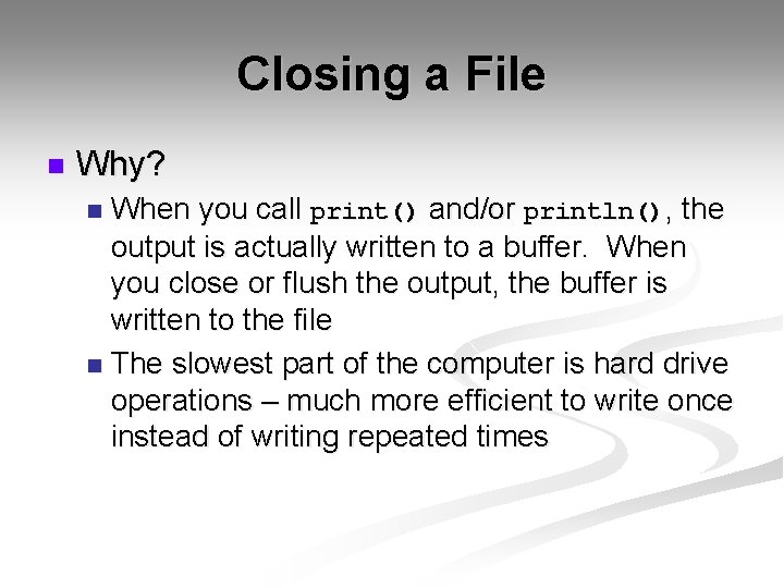 Closing a File n Why? When you call print() and/or println(), the output is