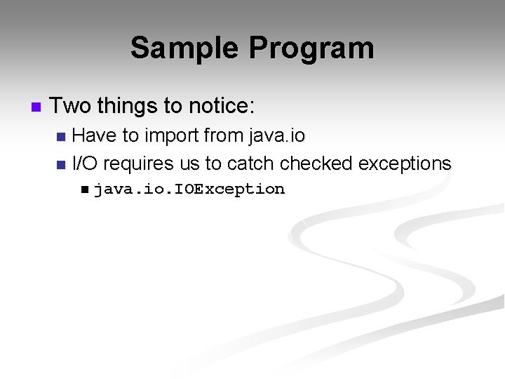 Sample Program n Two things to notice: Have to import from java. io n