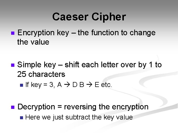 Caeser Cipher n Encryption key – the function to change the value n Simple