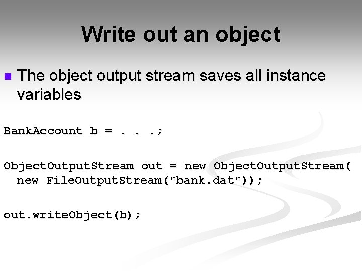 Write out an object n The object output stream saves all instance variables Bank.