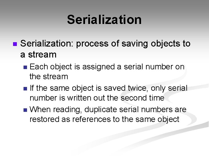 Serialization n Serialization: process of saving objects to a stream Each object is assigned