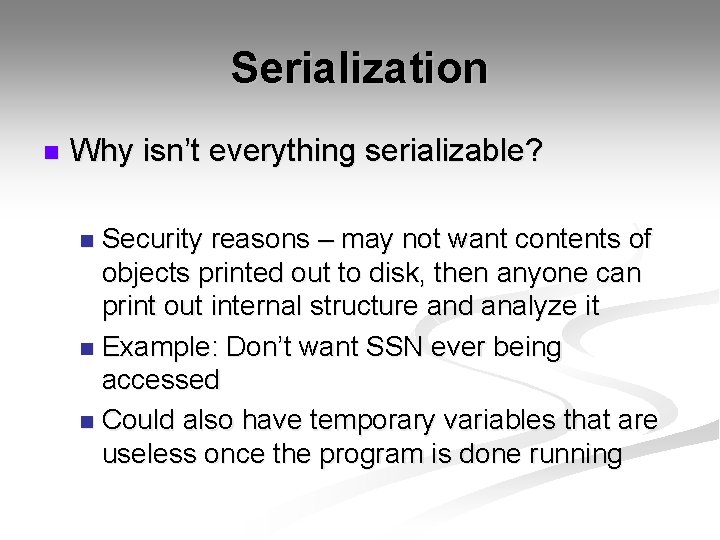 Serialization n Why isn’t everything serializable? Security reasons – may not want contents of