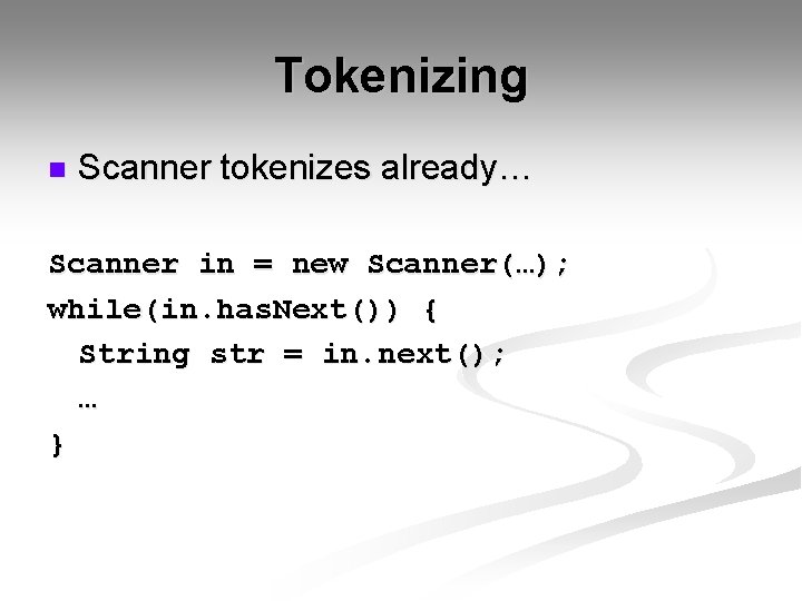 Tokenizing n Scanner tokenizes already… Scanner in = new Scanner(…); while(in. has. Next()) {