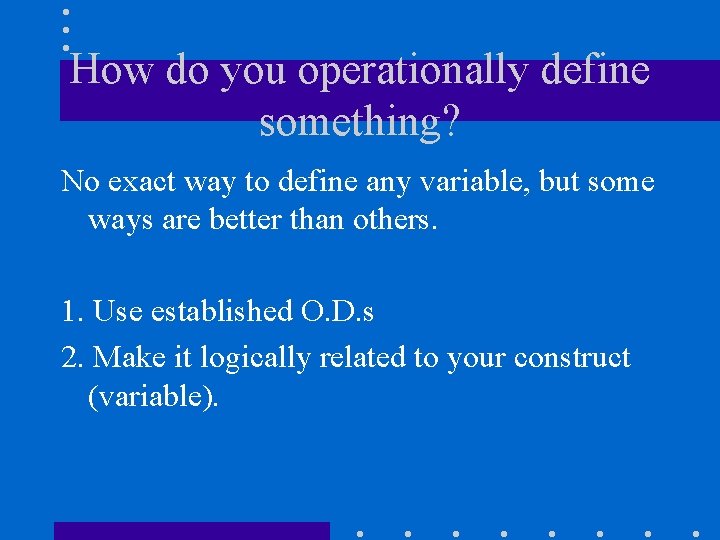How do you operationally define something? No exact way to define any variable, but