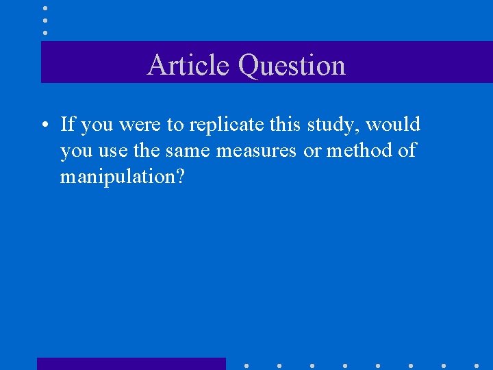 Article Question • If you were to replicate this study, would you use the