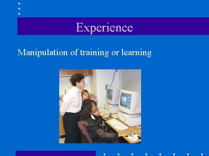 Experience Manipulation of training or learning 