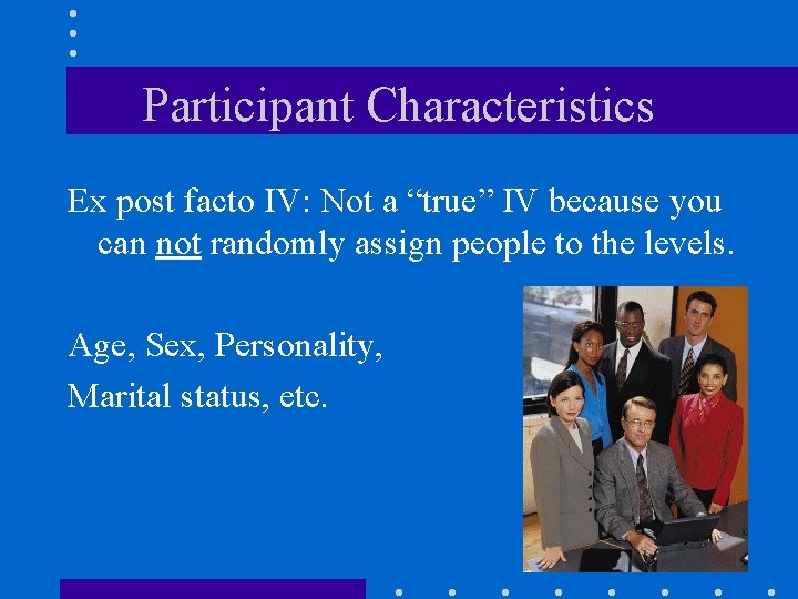 Participant Characteristics Ex post facto IV: Not a “true” IV because you can not