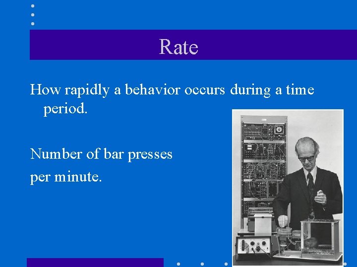 Rate How rapidly a behavior occurs during a time period. Number of bar presses