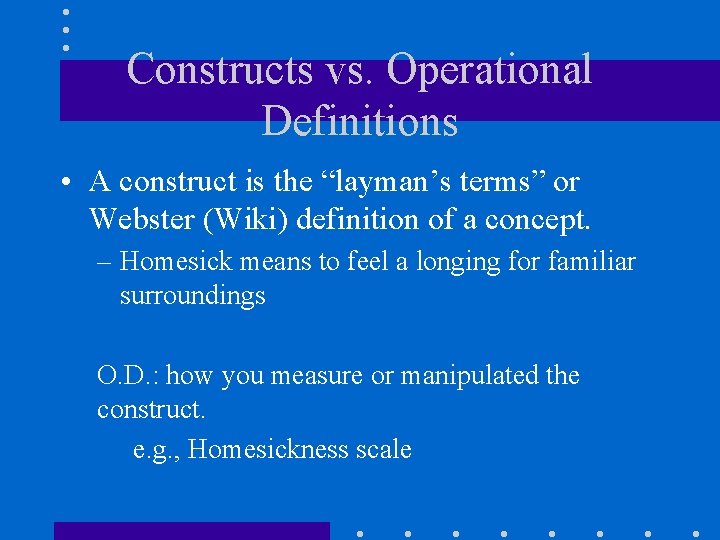 Constructs vs. Operational Definitions • A construct is the “layman’s terms” or Webster (Wiki)
