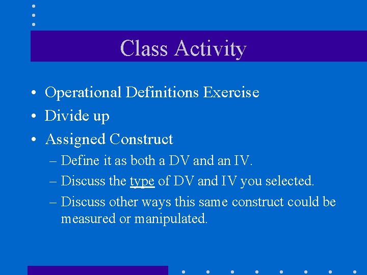 Class Activity • Operational Definitions Exercise • Divide up • Assigned Construct – Define