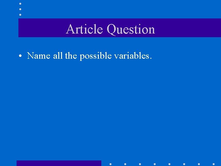 Article Question • Name all the possible variables. 