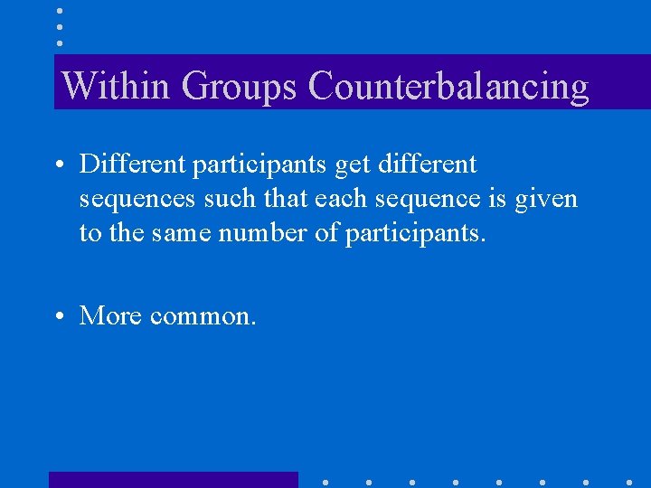 Within Groups Counterbalancing • Different participants get different sequences such that each sequence is