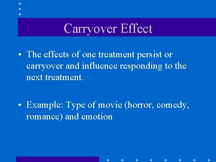 Carryover Effect • The effects of one treatment persist or carryover and influence responding