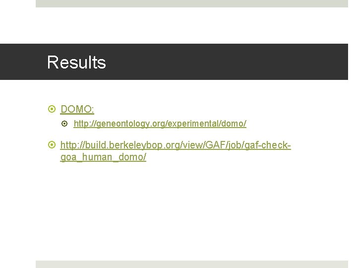 Results DOMO: http: //geneontology. org/experimental/domo/ http: //build. berkeleybop. org/view/GAF/job/gaf-checkgoa_human_domo/ 