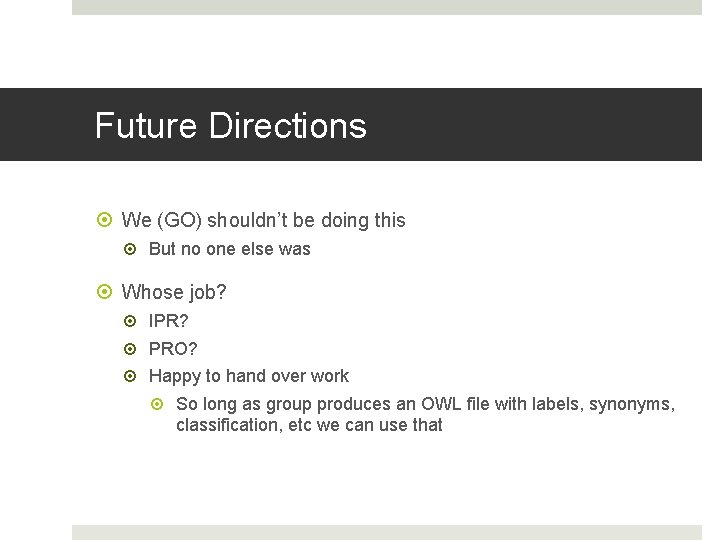 Future Directions We (GO) shouldn’t be doing this But no one else was Whose