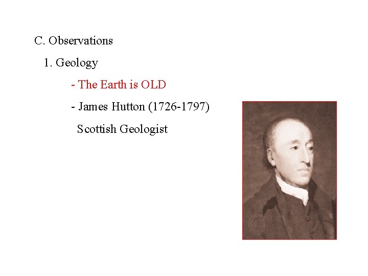 C. Observations 1. Geology - The Earth is OLD - James Hutton (1726 -1797)