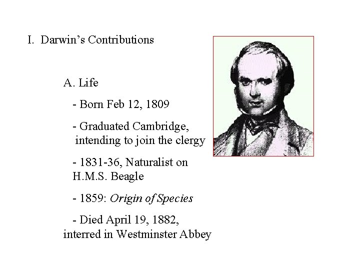 I. Darwin’s Contributions A. Life - Born Feb 12, 1809 - Graduated Cambridge, intending