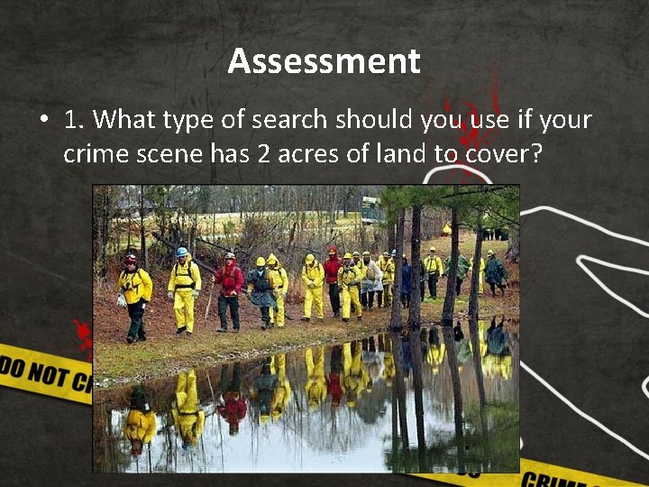Assessment • 1. What type of search should you use if your crime scene