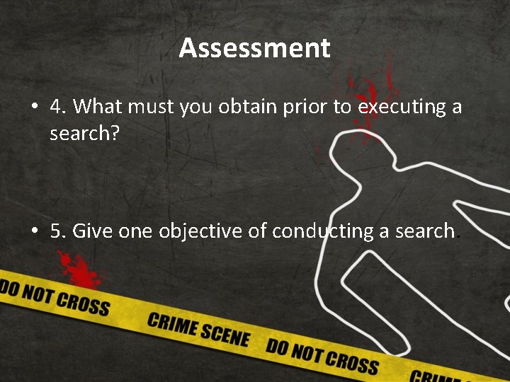 Assessment • 4. What must you obtain prior to executing a search? • 5.