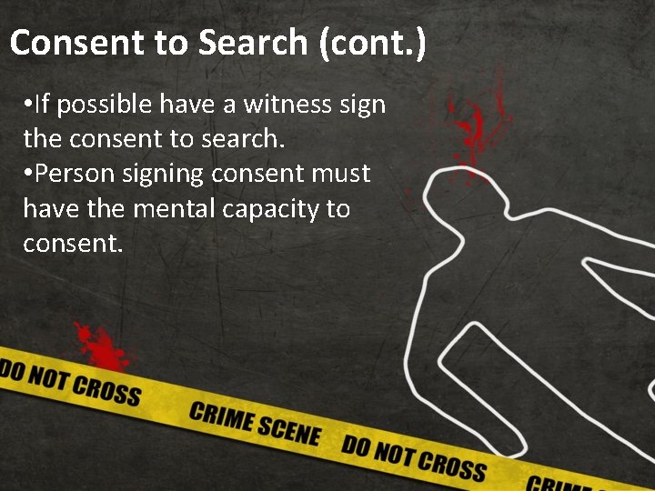 Consent to Search (cont. ) • If possible have a witness sign the consent