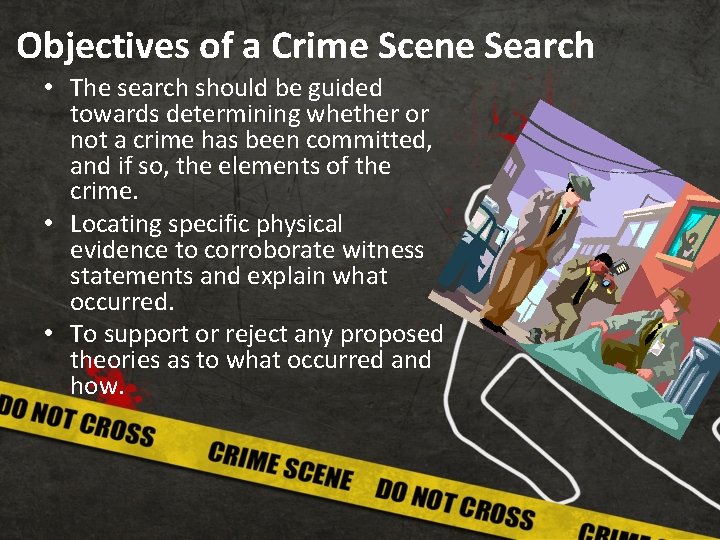 Objectives of a Crime Scene Search • The search should be guided towards determining