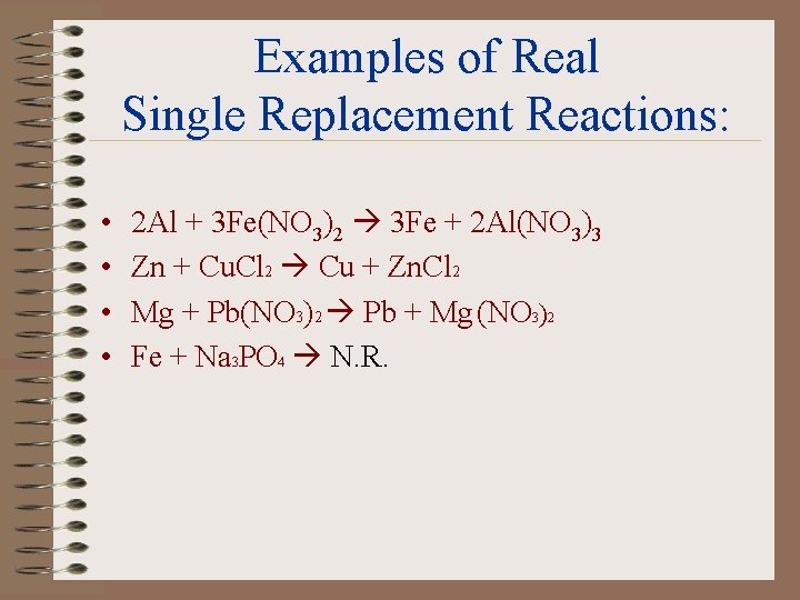 Examples of Real Single Replacement Reactions: • • 2 Al + 3 Fe(NO 3)2
