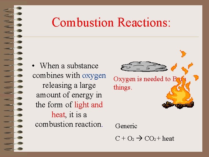 Combustion Reactions: • When a substance combines with oxygen Oxygen is needed to Burn