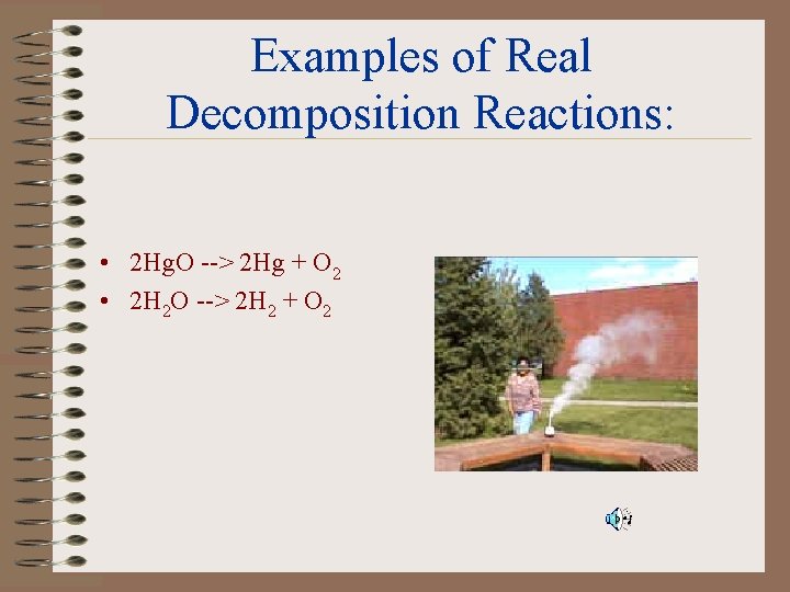 Examples of Real Decomposition Reactions: • 2 Hg. O --> 2 Hg + O
