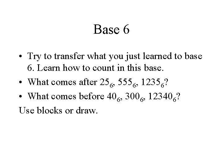 Base 6 • Try to transfer what you just learned to base 6. Learn