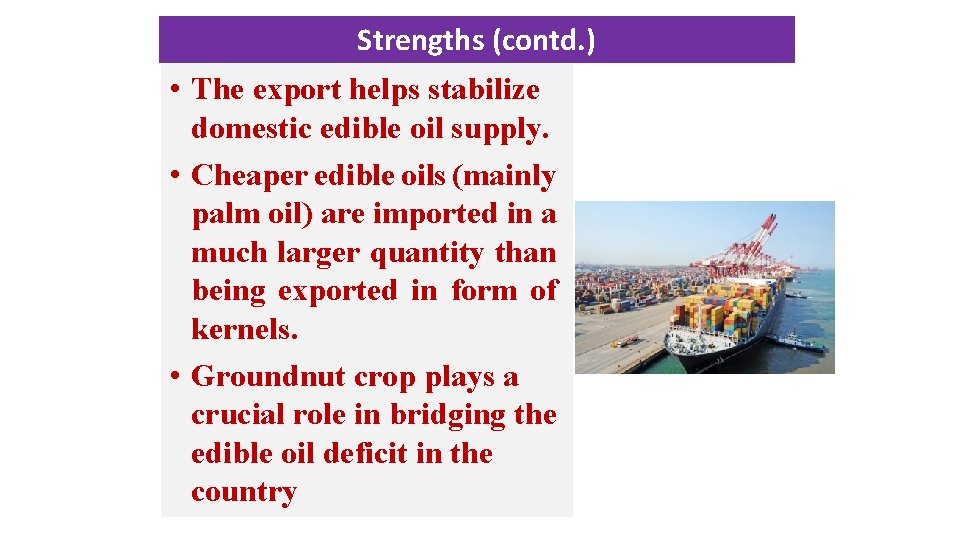 Strengths (contd. ) • The export helps stabilize domestic edible oil supply. • Cheaper