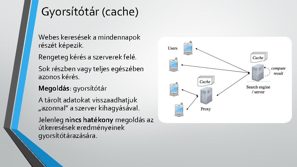 Gyorsítótár (cache) Webes keresések a mindennapok részét képezik. Rengeteg kérés a szerverek felé. Sok