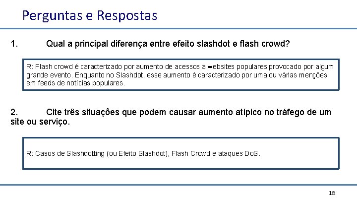 Perguntas e Respostas 1. Qual a principal diferença entre efeito slashdot e flash crowd? Perguntas e Respostas 1. Qual a principal diferença entre efeito slashdot e flash crowd?