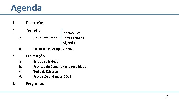 Agenda 1. Descrição 2. Cenários a. Não intencionais: a. Intencionais: Ataques DDo. S 3. Agenda 1. Descrição 2. Cenários a. Não intencionais: a. Intencionais: Ataques DDo. S 3.
