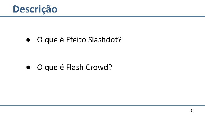 Descrição ● O que é Efeito Slashdot? ● O que é Flash Crowd? 3 Descrição ● O que é Efeito Slashdot? ● O que é Flash Crowd? 3