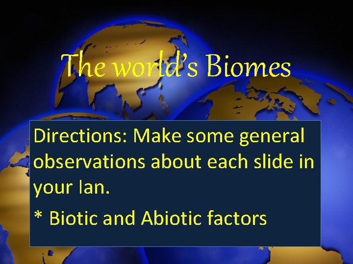 The world’s Biomes Directions: Make some general observations about each slide in your Ian.