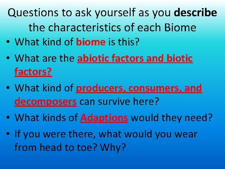 Questions to ask yourself as you describe the characteristics of each Biome • What