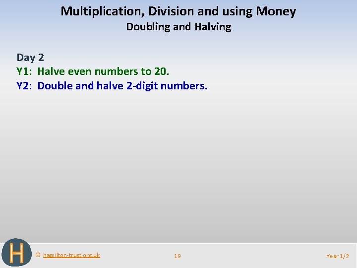 Multiplication, Division and using Money Doubling and Halving Day 2 Y 1: Halve even