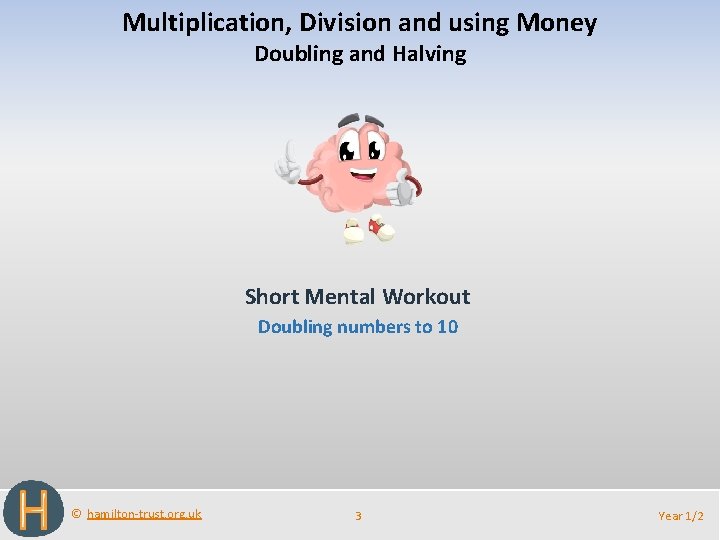 Multiplication, Division and using Money Doubling and Halving Short Mental Workout Doubling numbers to