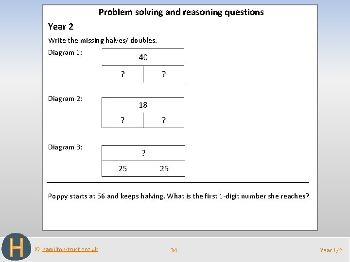 Problem solving and reasoning questions Year 2 Write the missing halves/ doubles. Diagram 1: