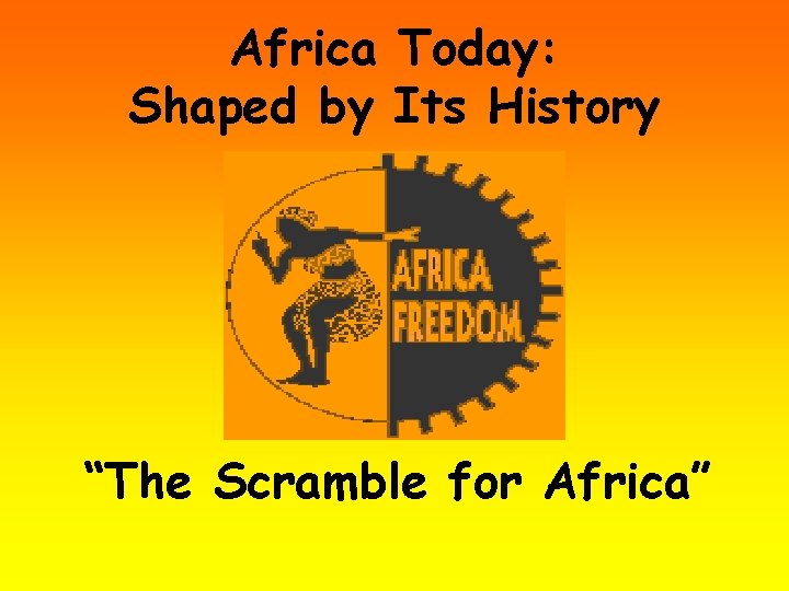 Africa Today: Shaped by Its History “The Scramble for Africa” 