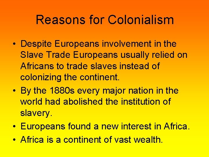 Reasons for Colonialism • Despite Europeans involvement in the Slave Trade Europeans usually relied