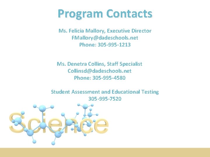 Program Contacts Ms. Felicia Mallory, Executive Director FMallory@dadeschools. net Phone: 305 -995 -1213 Ms.