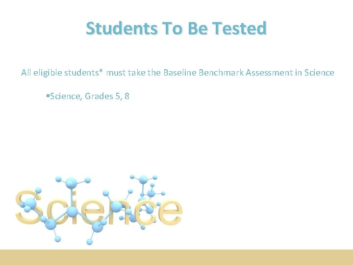 Students To Be Tested All eligible students* must take the Baseline Benchmark Assessment in