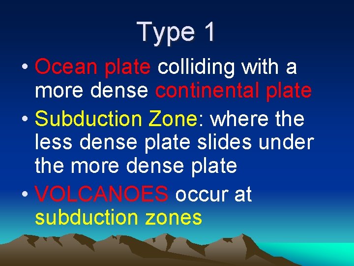 Type 1 • Ocean plate colliding with a more dense continental plate • Subduction