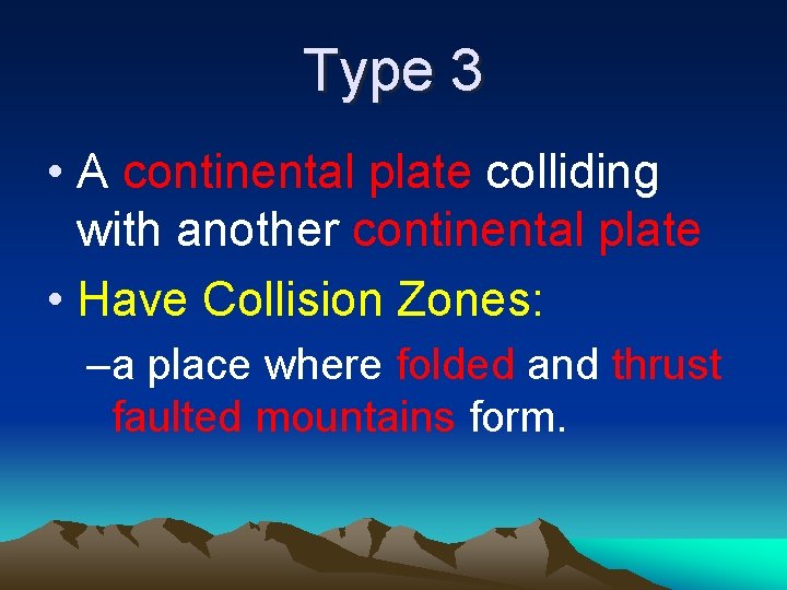 Type 3 • A continental plate colliding with another continental plate • Have Collision