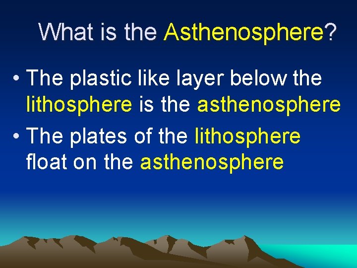 What is the Asthenosphere? • The plastic like layer below the lithosphere is the