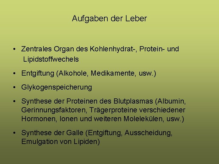 Aufgaben der Leber • Zentrales Organ des Kohlenhydrat-, Protein- und Lipidstoffwechels • Entgiftung (Alkohole,